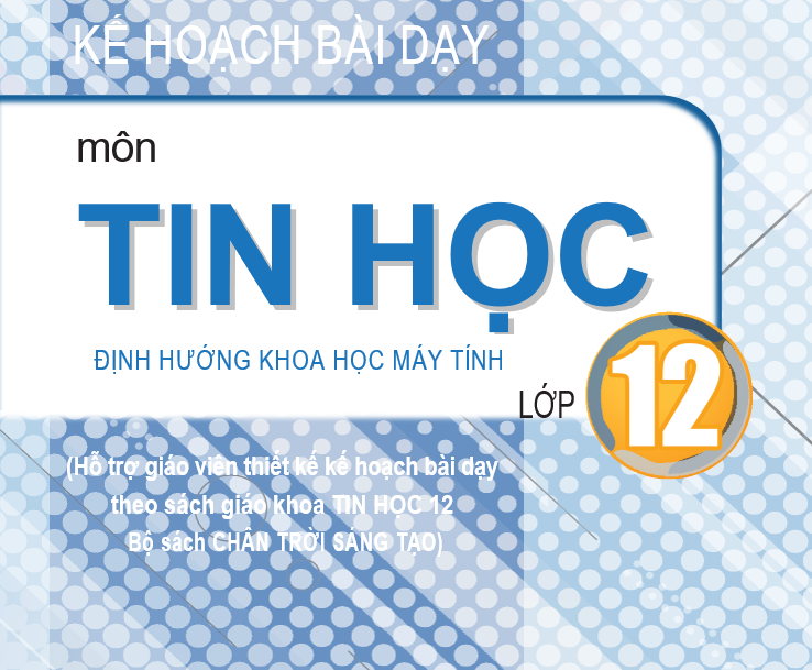 KẾ HOẠCH BÀI DẠY TIN HỌC 12-KHMT-CTST - MIỄN PHÍ